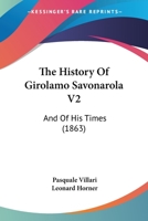 The History Of Girolamo Savonarola V2: And Of His Times 1165125137 Book Cover