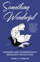 Something Wonderful: Rodgers and Hammerstein's Broadway Revolution 162779834X Book Cover