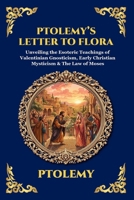 Ptolemy's Letter to Flora: Unveiling the Esoteric Teachings of Valentinian Gnosticism, Early Christian Mysticism & The Law of Moses (Large Print ... Reading) (Library of Alexandria - Esoteric) 1807926079 Book Cover