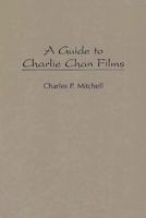 A Guide to Charlie Chan Films: (Bibliographies and Indexes in the Performing Arts) 031330985X Book Cover