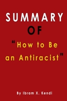 Summary Of how to be an antiracist: by ibram x. kendi B08JLQLNB8 Book Cover
