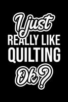 I Just Really Like Quilting Ok?: Christmas Gift for Quilting lover Funny Quilting Journal Nice 2019 Christmas Present for Quilting 6x9inch 120 pages 1702389685 Book Cover