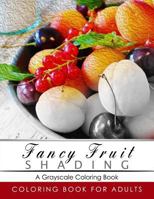 Fancy Fruit Shading Coloring Book: Grayscale Coloring Books for Adults Relaxation Art Therapy for Busy People 1535502355 Book Cover