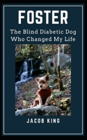 FOSTER: The Blind Diabetic Dog Who Changed My Life B098D1J9SB Book Cover
