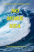 No More Sea: A Treatise on the Cessation of Evil 1720320268 Book Cover