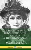 Light on the Path, Through the Gates of Gold & The Illumined Way (Hardcover) 1387974815 Book Cover