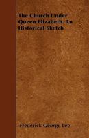 The Church Under Queen Elizabeth: An Historical Sketch 101329761X Book Cover
