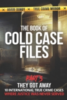 The Book of Cold Case Files: Part 3: Ten True Crime Cases Where Justice Slipped Away (True Murder Stories: Unsolved) B0HK7K6WL6 Book Cover