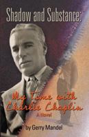 Shadow and Substance: My Time with Charlie Chaplin 0984598413 Book Cover