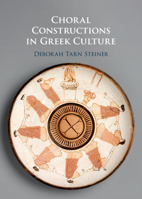 Choral Constructions in Greek Culture: The Idea of the Chorus in the Poetry, Art and Social Practices of the Archaic and Early Classical Period 1107527570 Book Cover