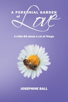 A Perennial Garden Of Love: A Little Bit About a Lot of Things 1684989574 Book Cover