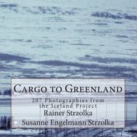 Cargo to Greenland: 207 Photographies from the Iceland Project 1497391520 Book Cover