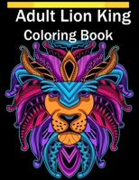 Adult Lion King Coloring Book: An Adult Coloring Book Of 50 Lions in a Range of Styles and Ornate Patterns B08R7ZP6HC Book Cover