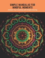 Simple Mandalas for Mindful Moments: Unleash Your Creativity with Simple Coloring B0C5KT1CGJ Book Cover