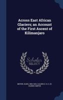 Across East African Glaciers: An Account Of The First Ascent Of Kilimanjaro 1015584632 Book Cover