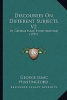 Discourses On Different Subjects V2: By George Isaac Huntingford 1165815737 Book Cover