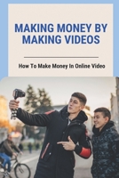 Making Money By Making Videos: How To Make Money In Online Video: Uav'S And Drones B095GJVWSN Book Cover