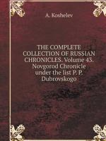 THE COMPLETE COLLECTION OF RUSSIAN CHRONICLES. Volume 43. Novgorod Chronicle under the list P. P. Dubrovskogo 5519554714 Book Cover