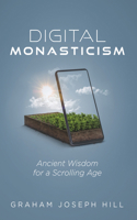 Digital Monasticism: Ancient Wisdom for a Scrolling Age B0HFL9XF96 Book Cover