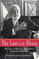 The Last of the Khans: The Life of Morteza Quli Khan Samsam Bakhtiari 0595382487 Book Cover