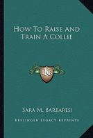 How To Raise And Train A Collie 0876662726 Book Cover