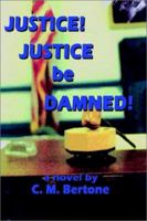 Justice! Justice Be Damned! 1403302642 Book Cover