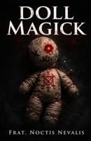 Doll Magick: A Forbidden Grimoire and Spell Book of Effigy Control and Black Magick (The Black Grimoire Collection: Evocation • Necromancy • Ritual Magic) B0GVSZH54Z Book Cover