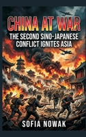 China at War: The Second Sino-Japanese Conflict Ignites Asia 9377948576 Book Cover
