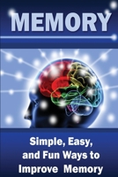 Memory: Simple, Easy, and Fun Ways to Improve Memory 1496112156 Book Cover