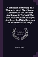 A Tennyson dictionary; the characters and place-names contained in the poetical and dramatic works of the poet, alphabetically arranged and described with synopses of the poems and plays 9353951992 Book Cover