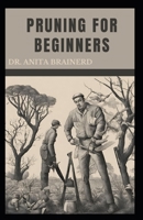 PRUNING FOR BEGINNERS: A step-by-Step Guide to Pruning, Benefits, Factors to consider, When to Prune and Pruning Specific Plants B0CTGMQZYP Book Cover
