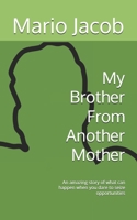 My Brother From Another Mother: An amazing story of what can happen when you dare to seize opportunities B0FJJ1MH7H Book Cover