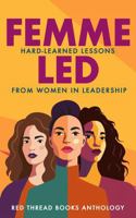 Femme Led: Hard-Learned Lessons from Women in Leadership B0GS197RGS Book Cover