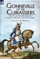 Gonneville of the Cuirassiers: the Personal Recollections of a French Cavalryman of the First Empire 1782826939 Book Cover