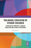 Trilingual Education of Uyghur Children: Phonological Awareness, Language Acquisition and Literacy Development 1032752246 Book Cover