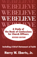 We Believe: A Study of the Book of Confessions for Church Officers 0664253741 Book Cover