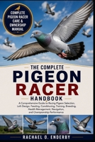 THE COMPLETE PIGEON RACER HANDBOOK: A Comprehensive Guide to Racing Pigeon Selection, Loft Design, Feeding, Conditioning, Training, Breeding, Health ... Navigation, and Championship Performance B0HB6YZXFH Book Cover