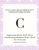 Adult Large Print Word Search Puzzles for the Letter C Alphabets Word Search: Improving Brain With These lenging Random Order Word For Everyone 1088704824 Book Cover