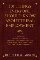101 Things Everyone Should Know about Tribal Employment : A Manager's Practical Guide to Five Topics and over 101 Concepts Which If Implemented Will Make the Tribal Organization Better 1664129790 Book Cover