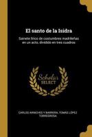 El santo de la Isidra: Sainete l�rico de costumbres madrile�as en un acto, dividido en tres cuadros 1542418046 Book Cover