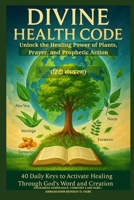 DIVINE HEALTH CODE - 40 Daily Keys to Activate Healing Through God's Word and Creation - (????? ... Prayer, and Prophetic Action (Hindi Edition) B0FKMJFBBF Book Cover