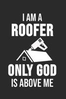 I Am A Roofer Only Good Is Above Me: 6 x 9 Dot Grid Dotted Notebook for Roofer & Craftsman 1076313337 Book Cover