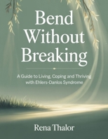 Bend without Breaking: A guide to Living, Coping and Thriving with Ehlers-Danlos Syndrome B0FLVVWVDC Book Cover