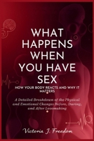 What Happens When You Have Sex: How Your Body Reacts and Why It Matters: A Detailed Breakdown of the Physical and Emotional Changes Before, During, and After Lovemaking B0FMQFT97C Book Cover