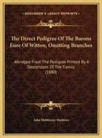 The Direct Pedigree of the Barons Eure of Witton, Omitting Branches: Abridged from the Pedigree Printed by a Descendant of the Family 1011951878 Book Cover