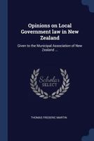 Opinions on local government law in New Zealand: given to the municipal association of New Zealand ... 1376709317 Book Cover