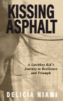 Kissing Asphalt: A Latchkey Kid’s Journey to Resilience and Triumph B0CJ354DCZ Book Cover