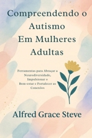 Compreendendo o Autismo Em Mulheres Adultas: Ferramentas para Abraçar a Neurodiversidade, Impulsionar o Bem-estar e Fortalecer as Conexões (Portuguese Edition) B0FQCDRL1D Book Cover