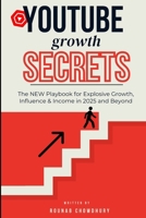 YouTube Growth Secrets: The NEW Playbook for Explosive Growth, Influence & Income in 2025 and Beyond B0FD7HMHK8 Book Cover