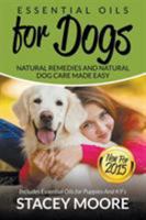Essential Oils for Dogs: Natural Remedies and Natural Dog Care Made Easy: New for 2015 Includes Essential Oils for Puppies and K9's 1681857049 Book Cover